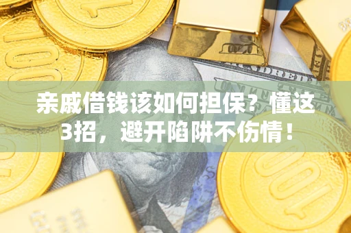 北京亲戚借钱该如何担保？懂这3招，避开陷阱不伤情！